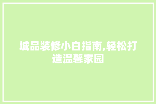 城品装修小白指南,轻松打造温馨家园 客厅装修