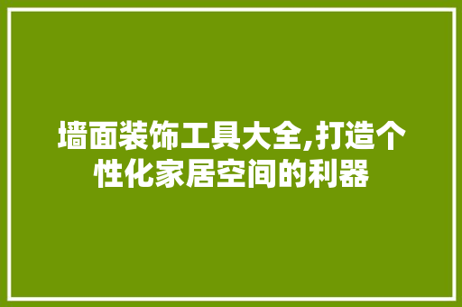 墙面装饰工具大全,打造个性化家居空间的利器 卧室装修
