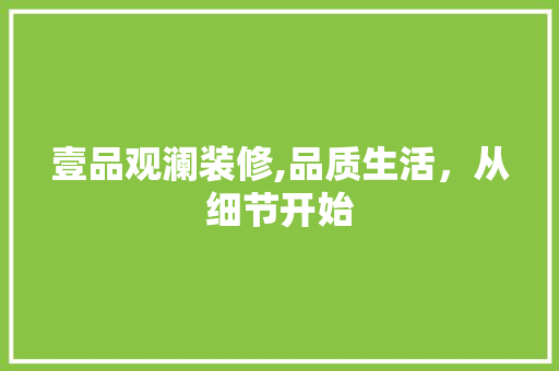 壹品观澜装修,品质生活，从细节开始 现代风格装饰