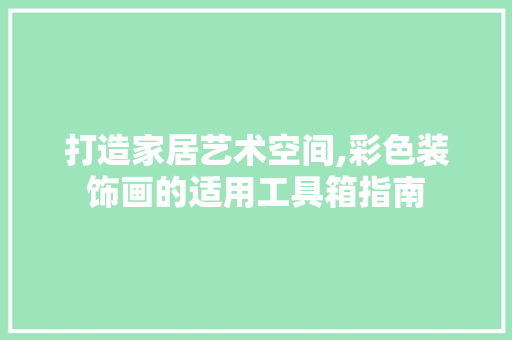 打造家居艺术空间,彩色装饰画的适用工具箱指南 地板材料