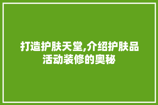 打造护肤天堂,介绍护肤品活动装修的奥秘 客厅装修