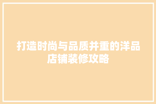 打造时尚与品质并重的洋品店铺装修攻略 中式风格装饰