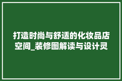 打造时尚与舒适的化妆品店空间_装修图解读与设计灵感 软装设计