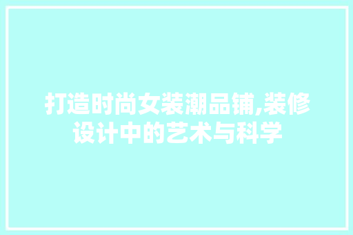 打造时尚女装潮品铺,装修设计中的艺术与科学 地板材料