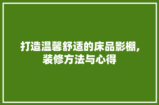 打造温馨舒适的床品影棚,装修方法与心得 室内设计