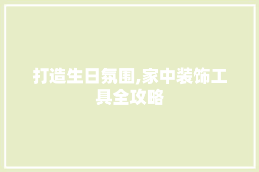 打造生日氛围,家中装饰工具全攻略 软装设计