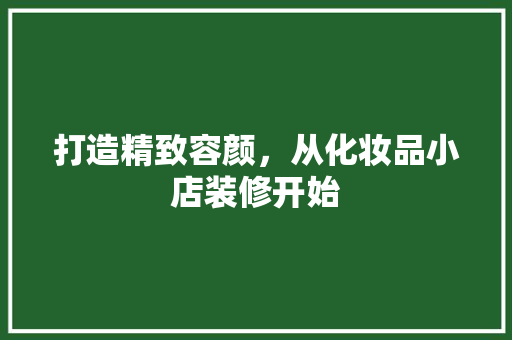 打造精致容颜，从化妆品小店装修开始 中式风格装饰