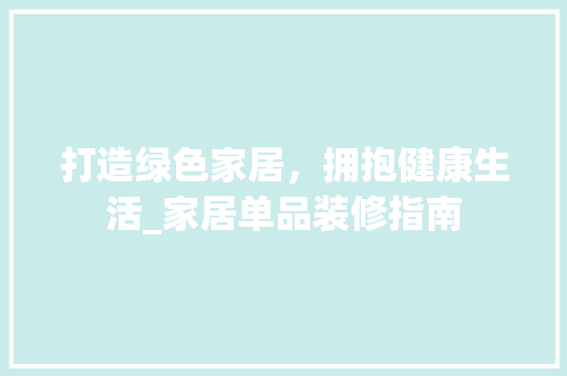 打造绿色家居，拥抱健康生活_家居单品装修指南 家居装修