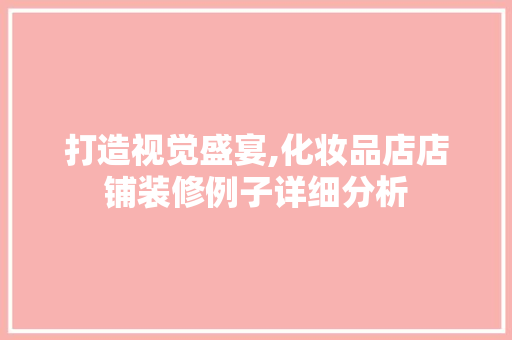 打造视觉盛宴,化妆品店店铺装修例子详细分析 卧室装修