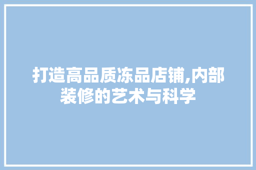 打造高品质冻品店铺,内部装修的艺术与科学 地板材料