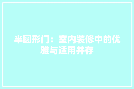 半圆形门：室内装修中的优雅与适用并存 家居装修