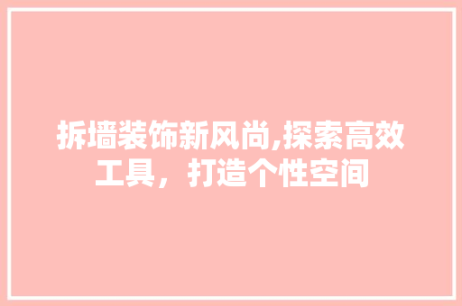 拆墙装饰新风尚,探索高效工具，打造个性空间 软装设计