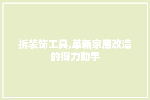拆装饰工具,革新家居改造的得力助手 地板材料