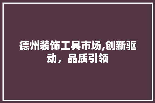 德州装饰工具市场,创新驱动，品质引领 软装设计