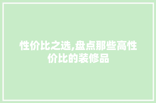 性价比之选,盘点那些高性价比的装修品