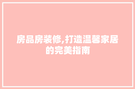 房品房装修,打造温馨家居的完美指南 地板材料