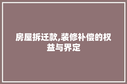 房屋拆迁款,装修补偿的权益与界定 室内设计