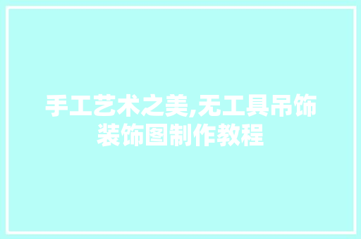 手工艺术之美,无工具吊饰装饰图制作教程 室内设计