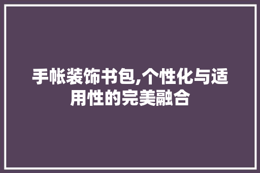 手帐装饰书包,个性化与适用性的完美融合