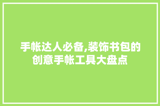 手帐达人必备,装饰书包的创意手帐工具大盘点