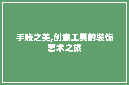 手账之美,创意工具的装饰艺术之旅 木雕艺术