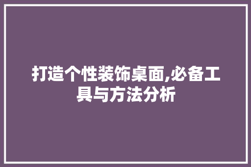 打造个性装饰桌面,必备工具与方法分析 木雕艺术