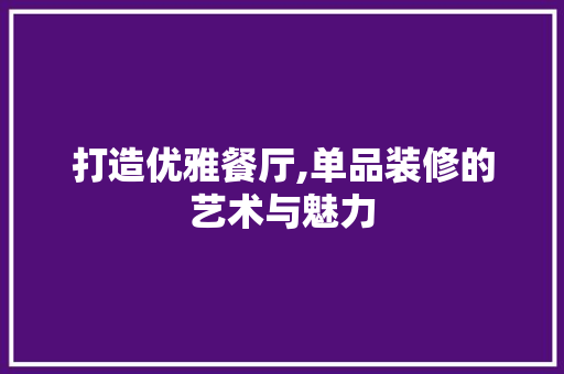 打造优雅餐厅,单品装修的艺术与魅力 卧室装修