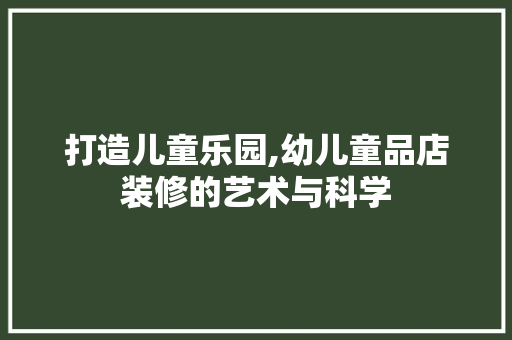 打造儿童乐园,幼儿童品店装修的艺术与科学 地板材料