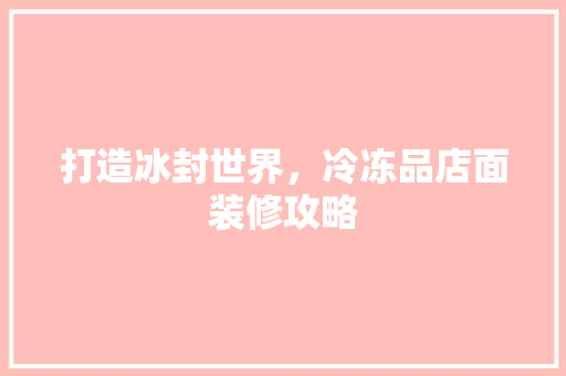 打造冰封世界，冷冻品店面装修攻略 地板材料