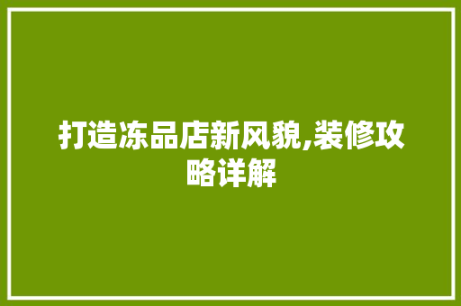 打造冻品店新风貌,装修攻略详解 卧室装修