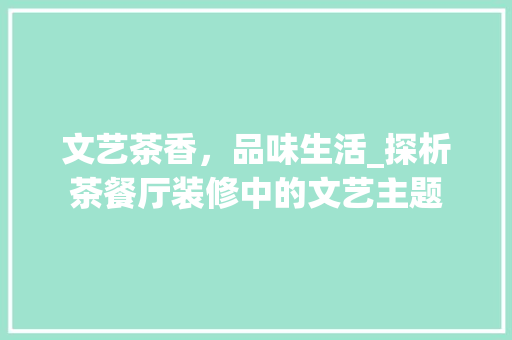 文艺茶香，品味生活_探析茶餐厅装修中的文艺主题 家居装修