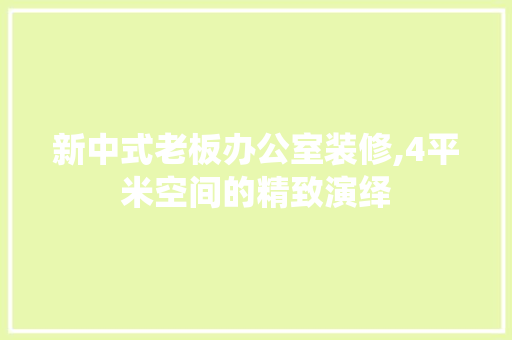 新中式老板办公室装修,4平米空间的精致演绎 卧室装修