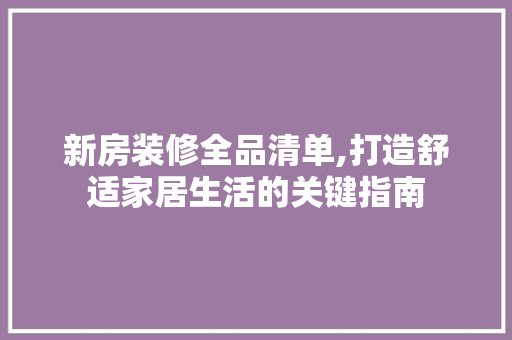 新房装修全品清单,打造舒适家居生活的关键指南 客厅装修