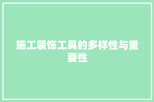 施工装饰工具的多样性与重要性 家居装修