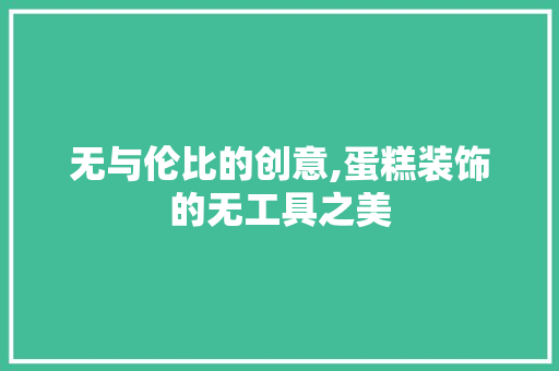无与伦比的创意,蛋糕装饰的无工具之美 地板材料