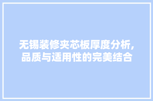 无锡装修夹芯板厚度分析,品质与适用性的完美结合 软装设计