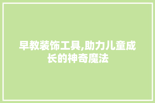 早教装饰工具,助力儿童成长的神奇魔法 软装设计