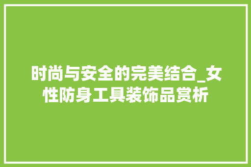 时尚与安全的完美结合_女性防身工具装饰品赏析 卧室装修