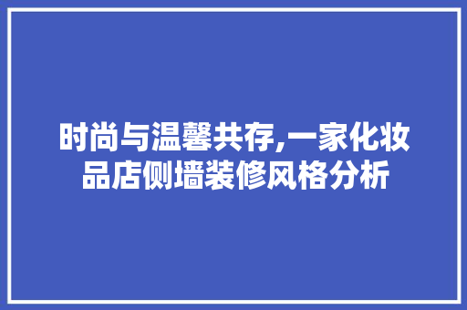 时尚与温馨共存,一家化妆品店侧墙装修风格分析 卧室装修