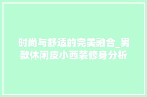 时尚与舒适的完美融合_男款休闲皮小西装修身分析 卧室装修