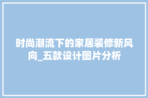 时尚潮流下的家居装修新风向_五款设计图片分析 室内设计