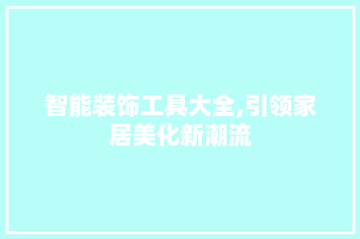 智能装饰工具大全,引领家居美化新潮流 现代风格装饰