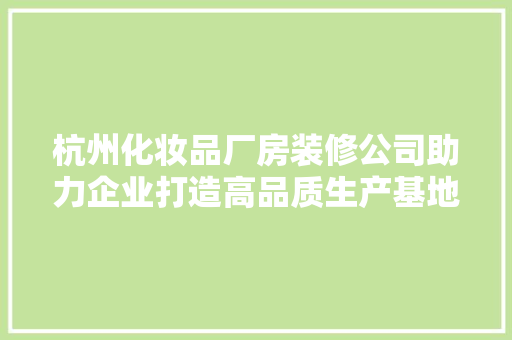 杭州化妆品厂房装修公司助力企业打造高品质生产基地 卧室装修