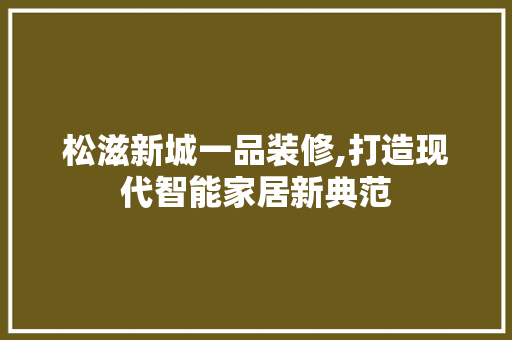 松滋新城一品装修,打造现代智能家居新典范 现代风格装饰