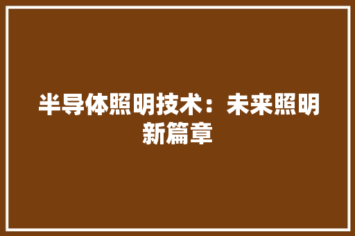 半导体照明技术：未来照明新篇章 家居装修