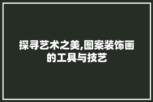 探寻艺术之美,图案装饰画的工具与技艺 地板材料