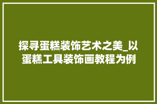 探寻蛋糕装饰艺术之美_以蛋糕工具装饰画教程为例 卧室装修