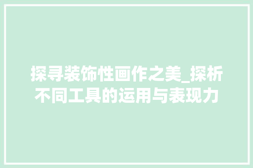 探寻装饰性画作之美_探析不同工具的运用与表现力 中式风格装饰