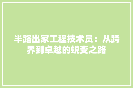 半路出家工程技术员：从跨界到卓越的蜕变之路 家居装修