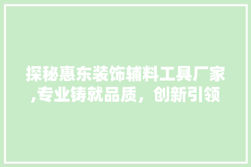 探秘惠东装饰辅料工具厂家,专业铸就品质，创新引领行业